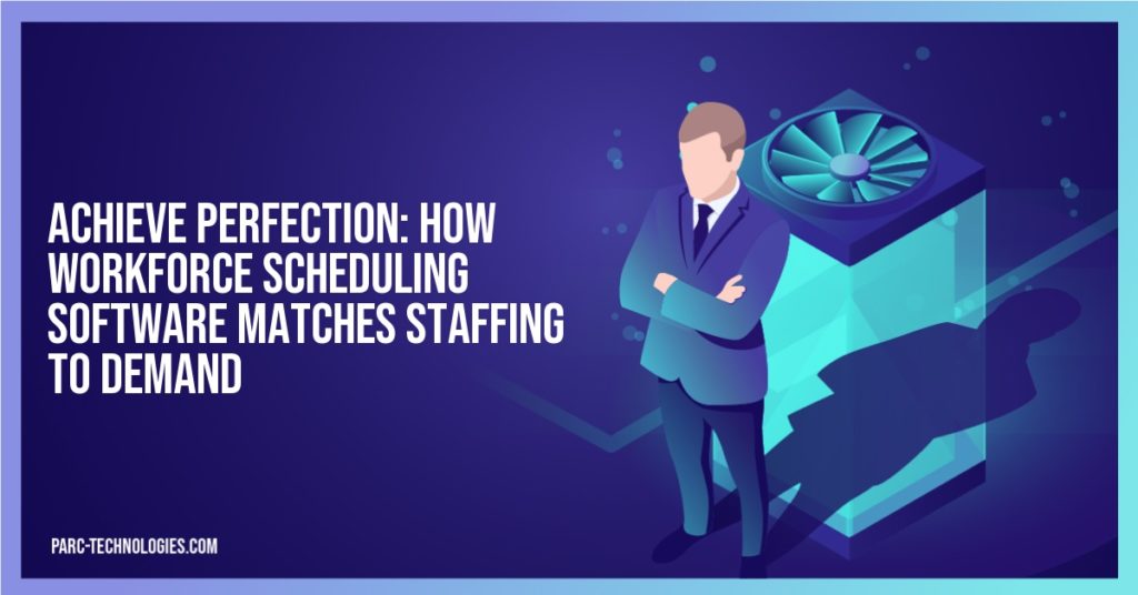 Achieve Perfection: How Workforce Scheduling Software Matches Staffing to Demand