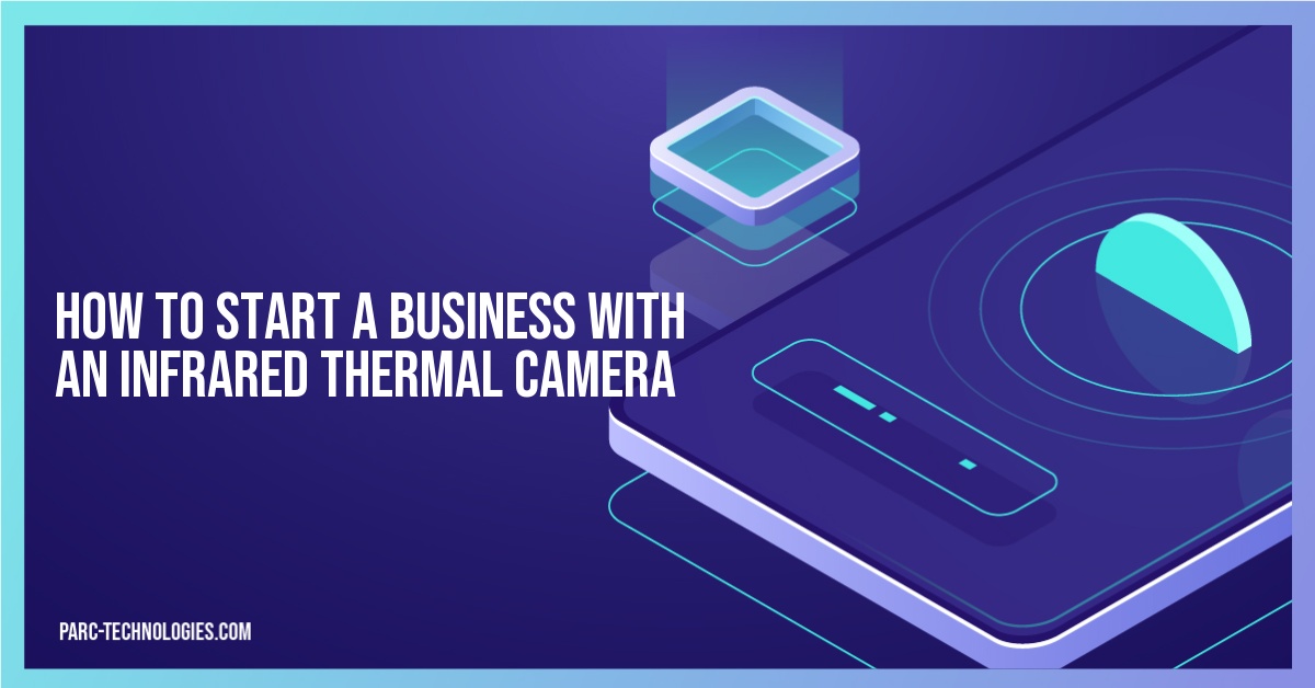 How to Start a Business with an Infrared Thermal Camera