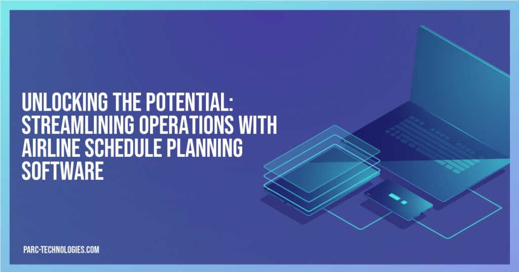 Unlocking the Potential: Streamlining Operations with Airline Schedule Planning Software