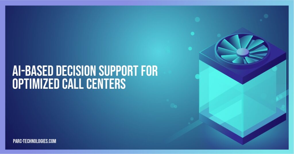 AI-Based Decision Support for Optimized Call Centers