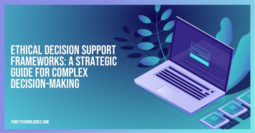 Ethical Decision Support Frameworks: A Strategic Guide for Complex Decision-Making