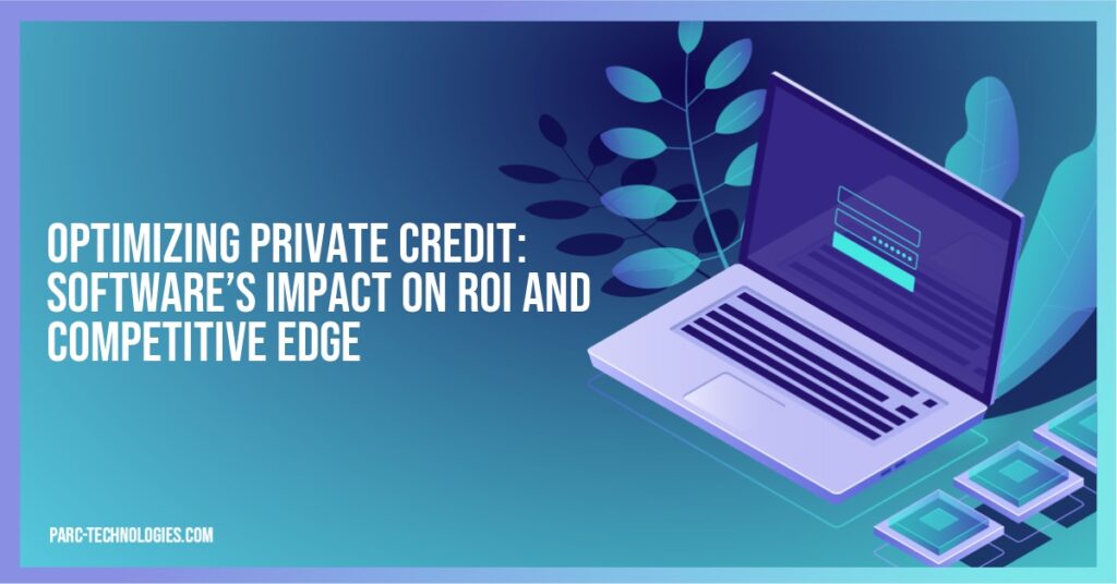 Optimizing Private Credit: Software’s Impact on ROI and Competitive Edge