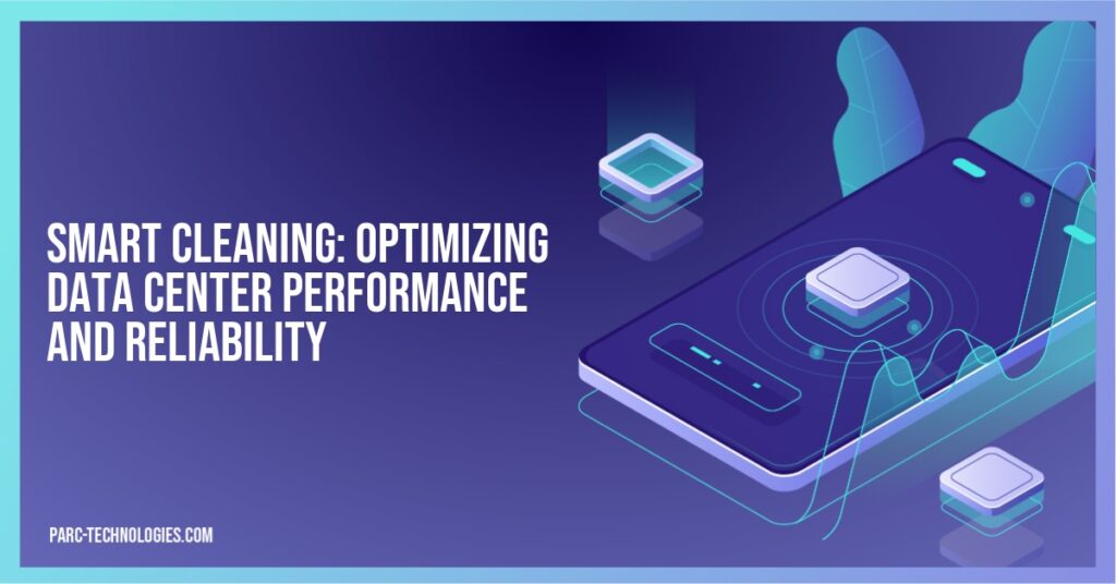 Smart Cleaning: Optimizing Data Center Performance and Reliability