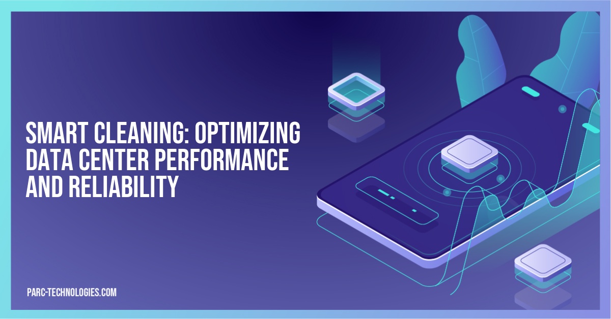 Smart Cleaning: Optimizing Data Center Performance and Reliability