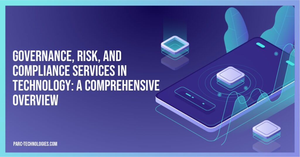 Governance, Risk, and Compliance Services in Technology: A Comprehensive Overview