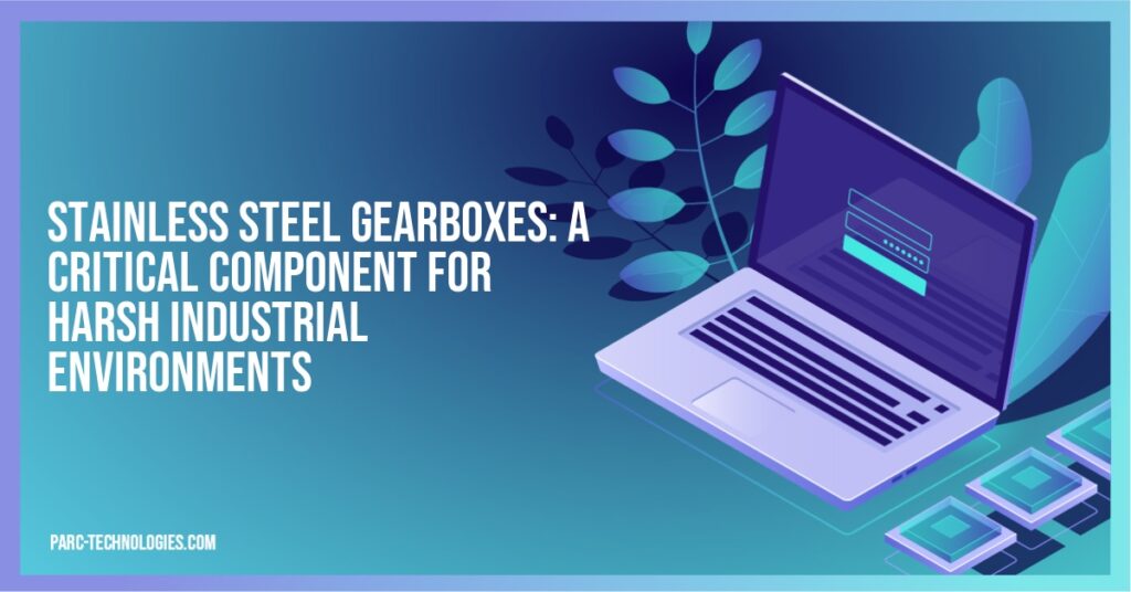 Stainless Steel Gearboxes: A Critical Component for Harsh Industrial Environments