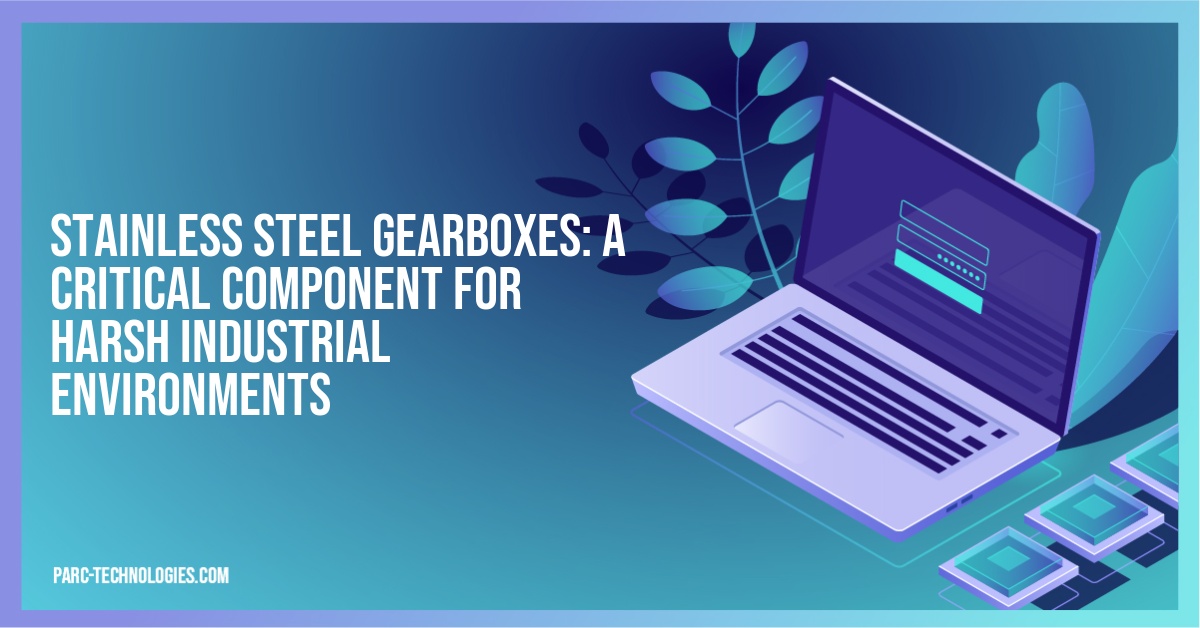 Stainless Steel Gearboxes: A Critical Component for Harsh Industrial Environments