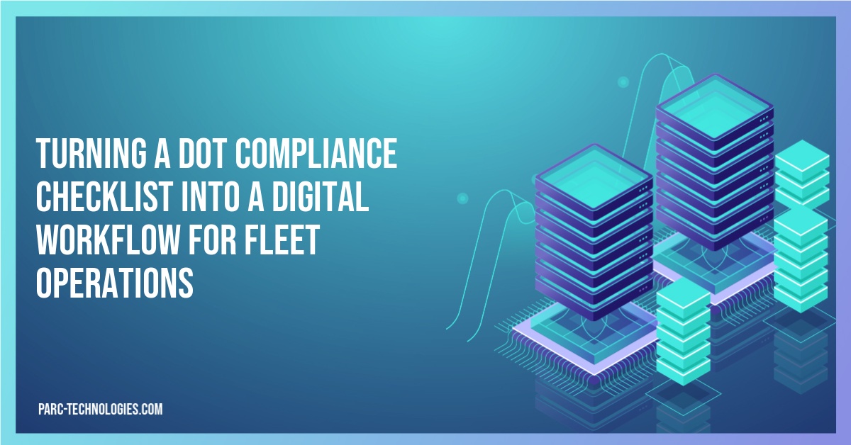 TURNING A DOT COMPLIANCE CHECKLIST INTO A DIGITAL WORKFLOW FOR FLEET OPERATIONS